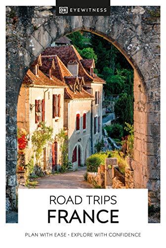 DK Eyewitness Road Trips France: plan with ease, explore with confidence (Travel Guide)