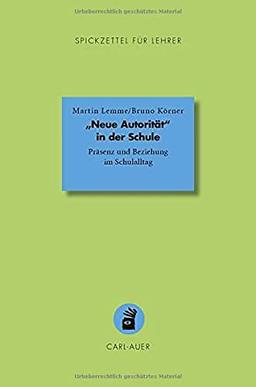 „Neue Autorität" in der Schule: Präsenz und Beziehung im Schulalltag (Spickzettel für Lehrer, 16)