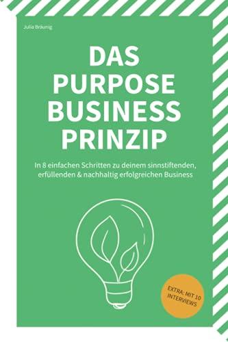 Das Purpose Business Prinzip: Wie du ein sinnstiftendes & nachhaltig erfolgreiches Business aufbaust: Mit Interviews: recolution, Vincent Vegan, ... Grüner Sinn Verlag, Umweltdruckerei & Co.