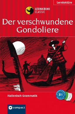 Der verschwundene Gondoliere. Compact Lernkrimi. Lernziel Italienisch Grammatik - Niveau B1. Das spannende Sprachtraining