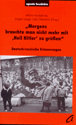 Morgens brauchte man nicht mehr mit ' Heil Hitler' zu grüßen. Deutsch-russische Erinnerungen