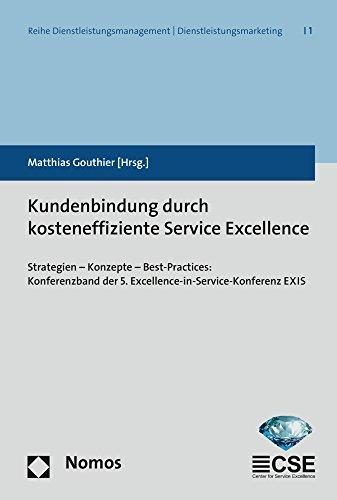 Kundenbindung durch kosteneffiziente Service Excellence: Strategien - Konzepte - Best-Practices: Konferenzband der 5. Excellence-in-Service-Konferenz ... U Dienstleistungsmarketing)