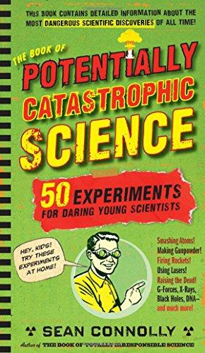 The Book of Potentially Catastrophic Science: 50 Experiments for Daring Young Scientists (Irresponsible Science)