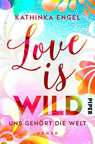 Love is Wild – Uns gehört die Welt (Love-is-Reihe 3): Roman