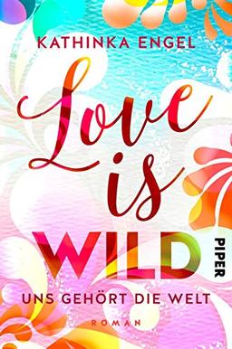 Love is Wild – Uns gehört die Welt (Love-is-Reihe 3): Roman