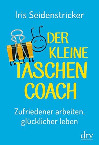 Der kleine Taschencoach: Zufriedener arbeiten - glücklicher leben