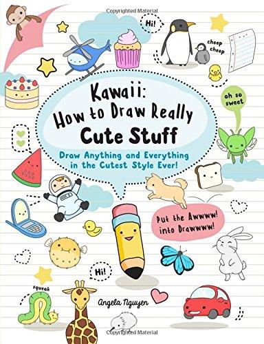 Kawaii: How to Draw Really Cute Stuff: Draw Anything and Everything in the Cutest Style Ever!