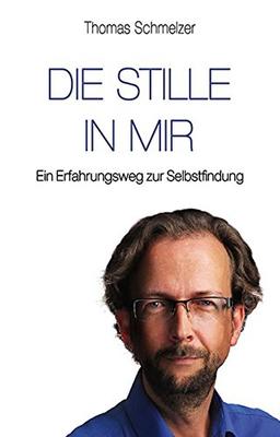 Die Stille in mir: Ein Erfahrungsweg zur Selbstfindung