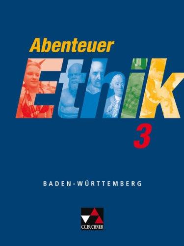 Abenteuer Ethik - Baden-Württemberg: Abenteuer Ethik 3. Schülerband. Baden-Württemberg: Unterrichtswerk für Ethik an Gymnasien. Für die Jahrgangsstufen 9/10