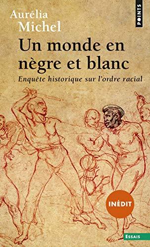 Un monde en nègre et blanc : enquête historique sur l'ordre racial