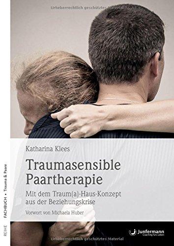 Traumasensible Paartherapie: Mit dem Traum(a)-Haus-Konzept aus der Beziehungskrise