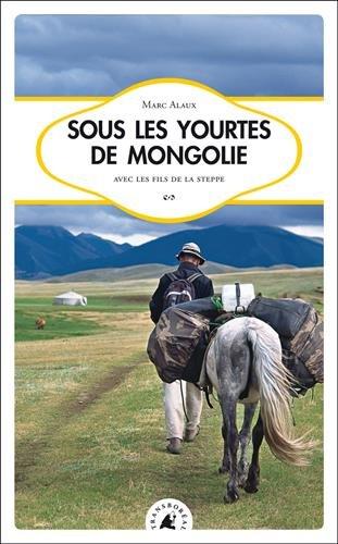 Sous les yourtes de Mongolie : avec les fils de la steppe