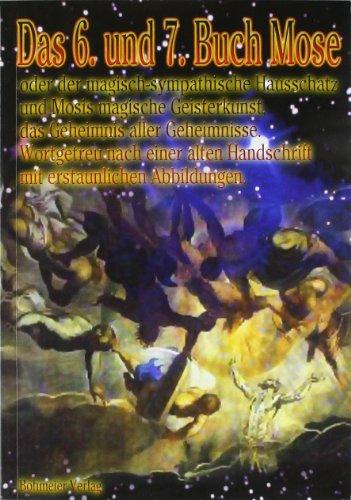 Das 6. und 7. Buch Mose - Oder der magisch-sympathische Hausschatz und Mosis magische Geisterkunst, das Geheimnis aller Geheimnisse - wortgetreu nach ... Handschrift mit erstaunlichen Abbildungen