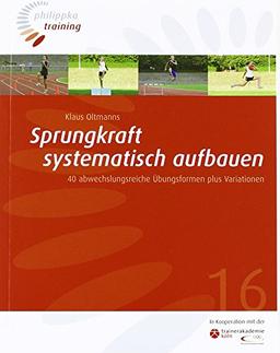 Sprungkraft systematisch entwickeln: 40 abwechslungsreiche Übungsformen plus Variationen