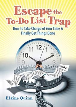 Escape the To-Do List Trap: How to Take Charge of Your Time and Finally Get Things Done