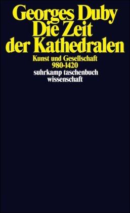 Die Zeit der Kathedralen: Kunst und Gesellschaft 980-1420 (suhrkamp taschenbuch wissenschaft)