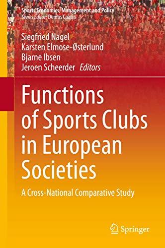 Functions of Sports Clubs in European Societies: A Cross-National Comparative Study (Sports Economics, Management and Policy, 13, Band 13)