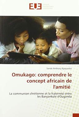 Omukago : comprendre le concept africain de l'amitié : La communion chrétienne et la fraternité entre les Banyankole d'Ouganda