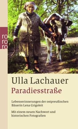 Paradiesstraße: Lebenserinnerungen der ostpreußischen Bäuerin Lena Grigoleit. Mit einem neuen Nachwort und historischen Fotografien