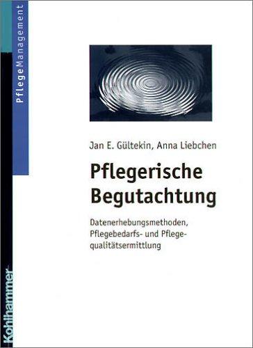 Pflegerische Begutachtung: Datenerhebungsmethoden, Pflegebedarfs- und Pflegequalitätsermittlung