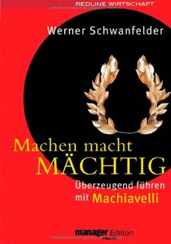 Machen macht mächtig. Überzeugend führen mit Machiavelli