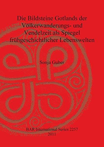 Die Bildsteine Gotlands der Völkerwanderungs- und Vendelzeit als Spiegel frühgeschichtlicher Lebenswelten (BAR International)