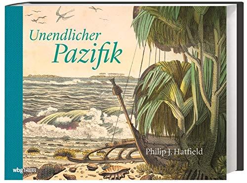 Unendlicher Pazifik. Inseln und Entdecker, Völker und Eroberer. Der Pazifische Ozean und seine indigenen Völker: die Geschichte der Inselwelt von den ersten Siedlern über die Kolonisierung bis heute.