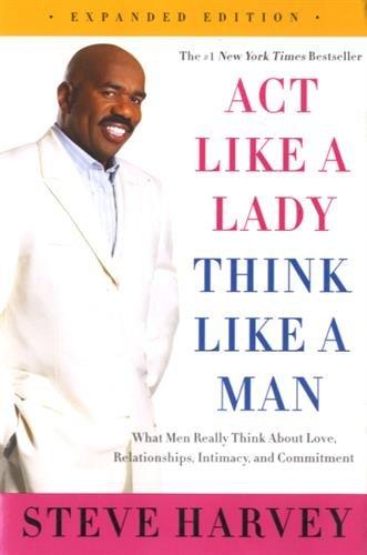 Act Like a Lady, Think Like a Man, Expanded Edition: What Men Really Think About Love, Relationships, Intimacy, and Commitment